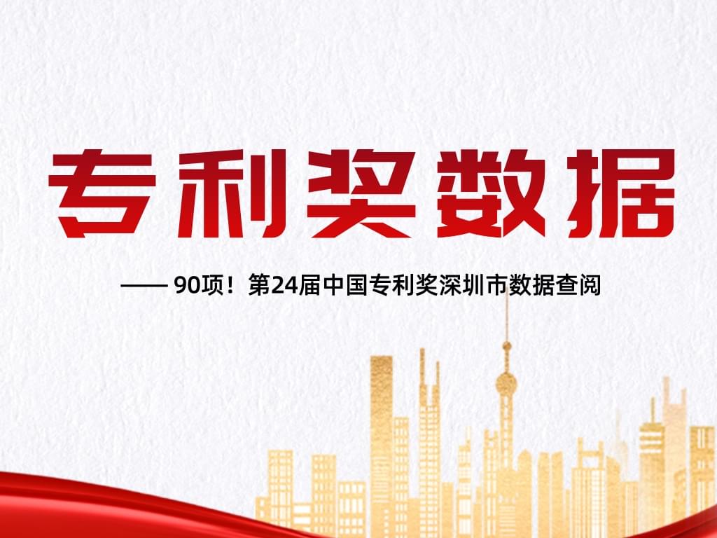 90項！第24屆中國專利獎深圳市數據查閱